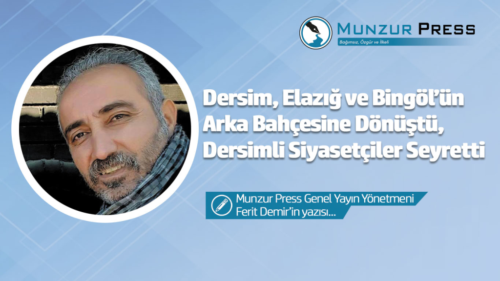 Dersim, Elazığ ve Bingöl’ün Arka Bahçesine Dönüştü, Dersimli Siyasetçiler Seyretti