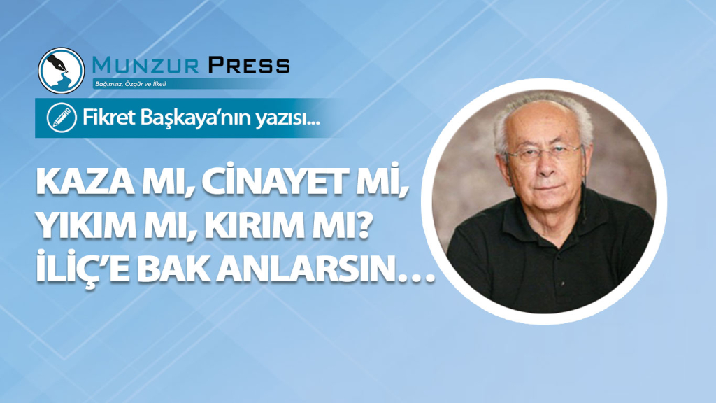 Kaza mı, Cinayet mi, Yıkım mı, Kırım mı? İliç’e Bak Anlarsın…